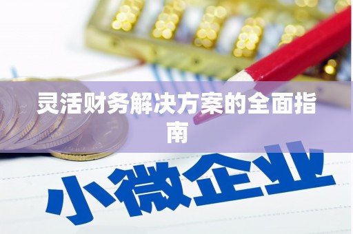 桂林灵活财务解决方案的全面指南