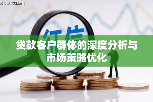 桂林贷款客户群体的深度分析与市场策略优化