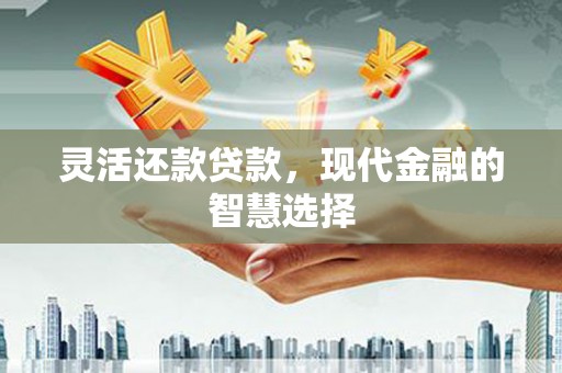 桂林灵活还款贷款，现代金融的智慧选择