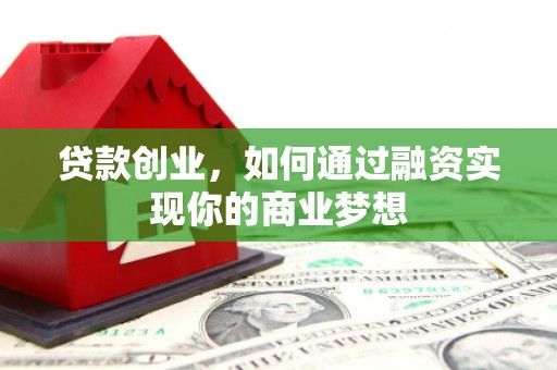 桂林贷款创业，如何通过融资实现你的商业梦想