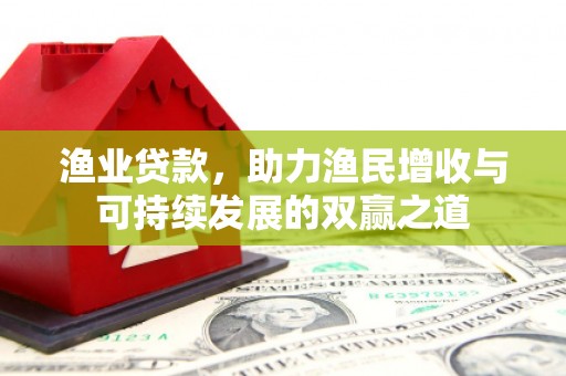 桂林渔业贷款，助力渔民增收与可持续发展的双赢之道