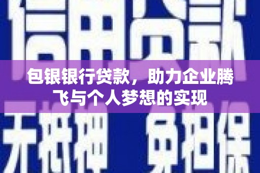 桂林包银银行贷款，助力企业腾飞与个人梦想的实现
