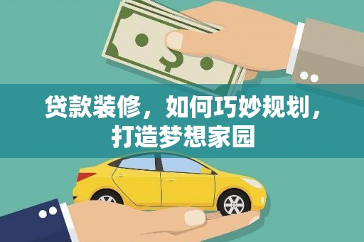 桂林贷款装修，如何巧妙规划，打造梦想家园