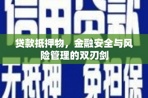 桂林贷款抵押物，金融安全与风险管理的双刃剑
