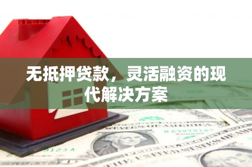 桂林无抵押贷款，灵活融资的现代解决方案