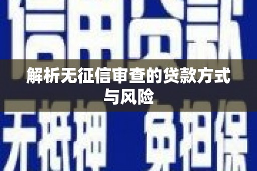 桂林解析无征信审查的贷款方式与风险