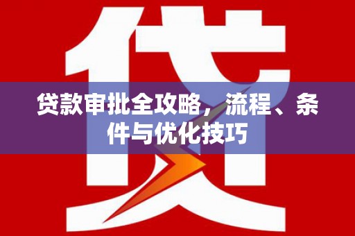桂林贷款审批全攻略，流程、条件与优化技巧